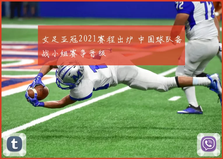 女足亚冠2021赛程出炉 中国球队备战小组赛争晋级