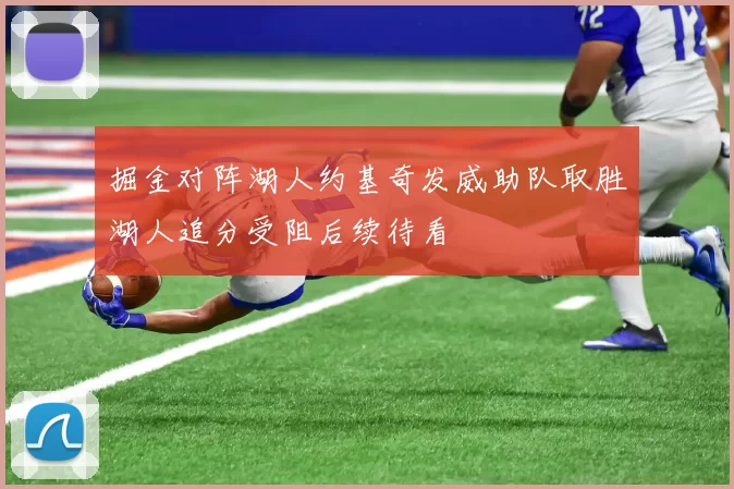 掘金对阵湖人约基奇发威助队取胜湖人追分受阻后续待看