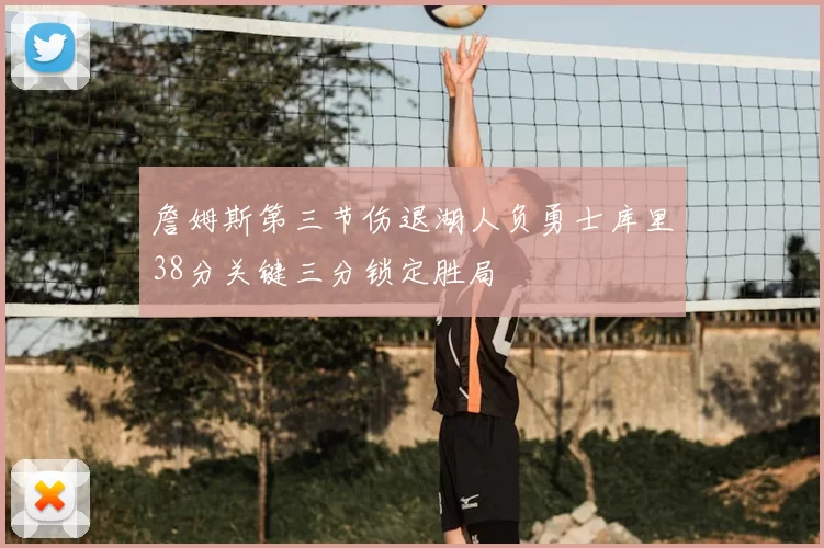 詹姆斯第三节伤退湖人负勇士库里38分关键三分锁定胜局