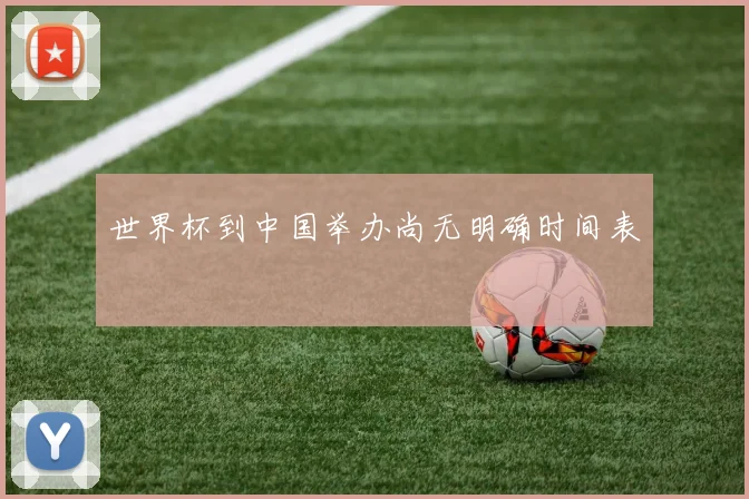 世界杯到中国举办尚无明确时间表