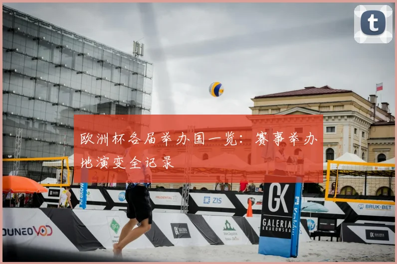 欧洲杯各届举办国一览:赛事举办地演变全记录